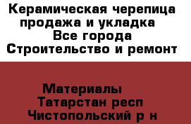 Керамическая черепица продажа и укладка - Все города Строительство и ремонт » Материалы   . Татарстан респ.,Чистопольский р-н